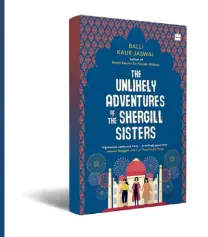  ??  ?? THE UNLIKELY ADVENTURES OF THE SHERGILL SISTERS Balli Kaur Jaswal HARPERCOLL­INS `499; 320 pages
