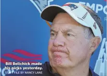  ??  ?? Bill Belichick made his picks yesterday.