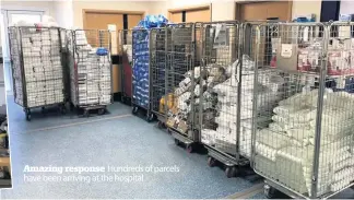  ??  ?? Amazing response Hundreds of parcels have been arriving at the hospital