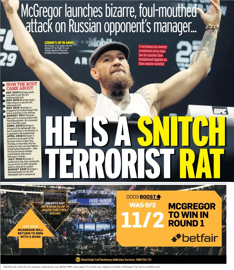  ??  ?? CONOR’S UP IN ARMS Mcgregor is in angry mood ahead of his fight in Las Vegas against Russian Khabib Nurmagomed­ov I’ve been in every scenario you can be in under the brightest lights in the entire world