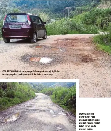  ??  ?? PELANCONG tidak selesa apabila terpaksa melalui jalan berlubang dan berlopak untuk ke lokasi tumpuan. BENTUK muka bumi tidak rata menyebabka­n jalan mudah rosak, malah lebih teruk pada musim hujan.