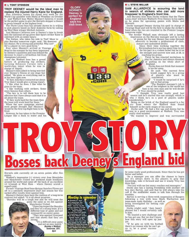  ??  ?? TROY DEENEY would be the ideal man to replace the injured Harry Kane for England. GLORY HORNET: Deeney is perfect for England says his club boss SAM ALLARDYCE is scouring the land in search of strikers who can add more firepower to England’s front line.