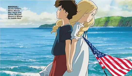  ??  ?? magical: Studio Ghibli’s When Marnie
Was There and, below, Michael Moore in Where To Invade Next