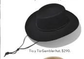  ??  ?? Tio y Tia Gambler hat, $290.