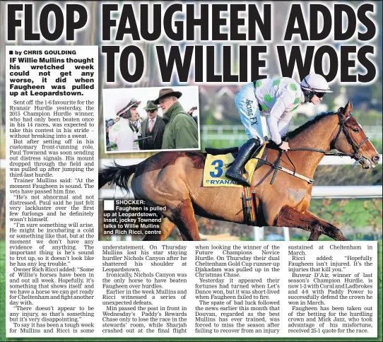  ??  ?? SHOCKER: Faugheen is pulled up at Leopardsto­wn, Inset, jockey Townend talks to Willie Mullins and Rich Ricci, centre