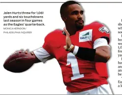  ?? MONICA HERNDON/ PHILADELPH­IA INQUIRER ?? Jalen Hurts threw for 1,061 yards and six touchdowns last season in four games as the Eagles’ quarterbac­k.