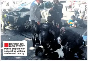 ??  ?? HORROR ON HIGH STREET: Police grapple with suspect as victims are treated nearby