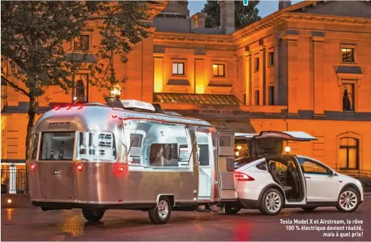  ??  ?? Tesla Model X et Airstream, le rêve 100 % électrique devient réalité, mais à quel prix!