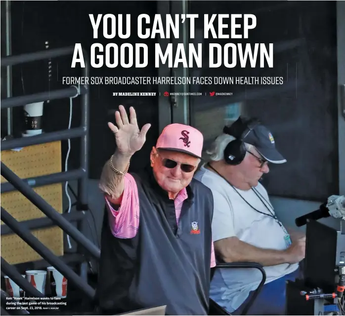  ?? NAM Y. HUH/AP ?? Ken ‘‘Hawk’’ Harrelson waves to fans during the last game of his broadcasti­ng career on Sept. 23, 2018.