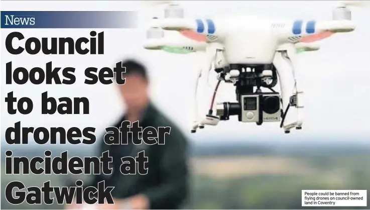  ??  ?? People could be banned from flying drones on council-owned land in Coventry
