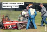  ??  ?? Rowe suffered broken ribs in big crash