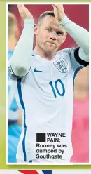  ??  ?? ■ WAYNE PAIN: Rooney was dumped by Southgate
