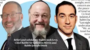  ?? ?? Relief and solidarity: Rabbi Josh Levy, Chief Rabbi Sir Ephraim Mirvis and Rabbi Joseph Dwek