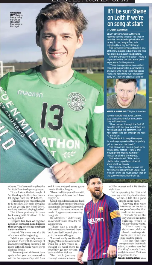  ??  ?? GAULDEN BOY Ryan is happy to try his luck at Hibs after four years in Portugal MAKE A GAME OF IT Elgin’s Sutherland TOUGH COMPARISON Messi