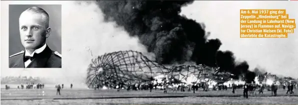  ??  ?? Am 6. Mai 1937 ging der Zeppelin „Hindenburg“bei der Landung in Lakehurst (New Jersey) in Flammen auf. Navigator Christian Nielsen (kl. Foto) überlebte die Katastroph­e.