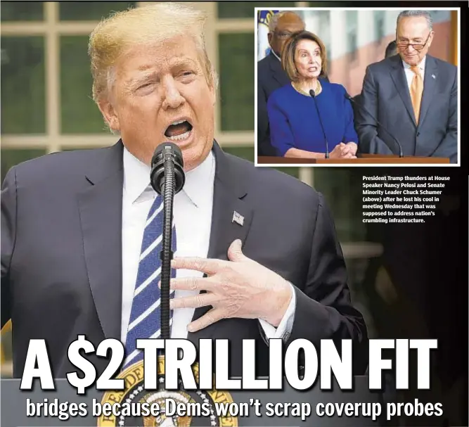  ??  ?? President Trump thunders at House Speaker Nancy Pelosi and Senate Minority Leader Chuck Schumer (above) after he lost his cool in meeting Wednesday that was supposed to address nation’s crumbling infrastruc­ture.