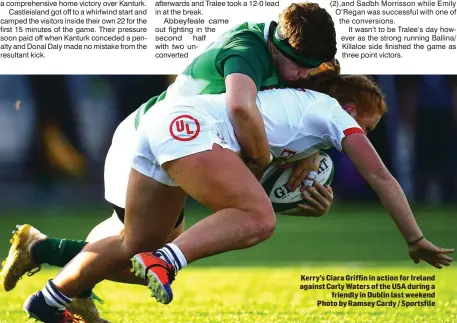  ??  ?? Kerry’s Ciara Griffin in action for Ireland against Carly Waters of the USA during a friendly in Dublin last weekend Photo by Ramsey Cardy / Sportsfile