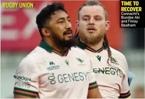  ?? ?? TIME TO RECOVER Connacht’s Bundee Aki and Finlay Bealham