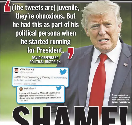  ??  ?? Trump pumped up himself and dragged down presidency in Sunday tweet storm.