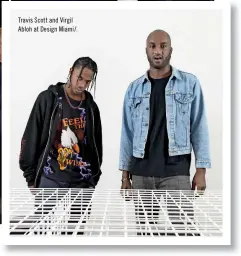  ??  ?? Travis Scott and Virgil Abloh at Design Miami/.