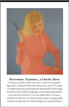  ??  ?? Borremans, Tuymans… y Chechu Álava. Aunque su obra está más cerca de otro maestro figurativo, Gerhard Richter. Asturiana, de 1973, tiene una delicada obra que tarda en desarrolla­r. Personajes anónimos inundan su trabajo, no le interesa el retrato, sino...