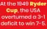  ??  ?? At the 1949 Ryder Cup, the USA overturned a 3-1 deficit to win 7-5.