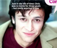  ??  ?? Just in the Vik of time: Chris was in Corrie for three years – but rarely watches it now