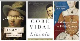  ??  ?? From left: “Hamnet,” by Maggie O’Farrell (Knopf); “Lincoln,” by Gore Vidal (Vintage Internatio­nal); and “The Fifth Queen,” by Ford Madox Ford (Vintage Classics)