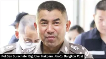  ?? Photo: Bangkok Post ?? Pol Gen Surachate ‘Big Joke’ Hakparn.