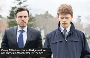  ??  ?? Casey Affleck and Lucas Hedges as Lee and Patrick in Manchester By The Sea