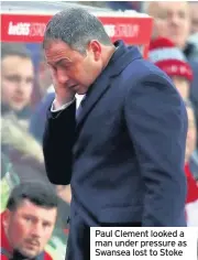  ??  ?? Paul Clement looked a man under pressure as Swansea lost to Stoke
