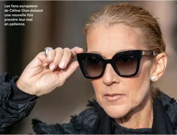  ?? ?? Les fans européens de Céline Dion doivent une nouvelle fois prendre leur mal en patience.