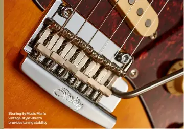  ??  ?? Sterlingby­musicman’s vintage-style vibrato provides tuning stability