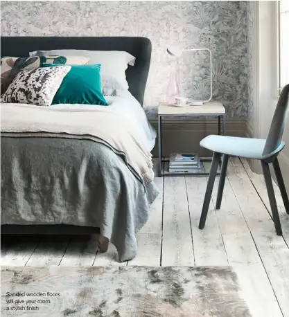  ??  ?? Sanded wooden floors will give your room a stylish finish