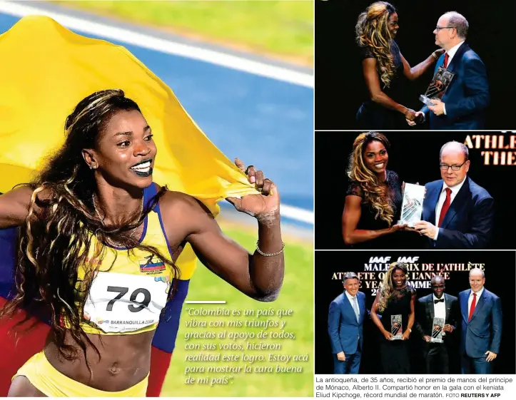  ?? FOTO REUTERS Y AFP ?? La antioqueña, de 35 años, recibió el premio de manos del príncipe de Mónaco, Alberto II. Compartió honor en la gala con el keniata Eliud Kipchoge, récord mundial de maratón.