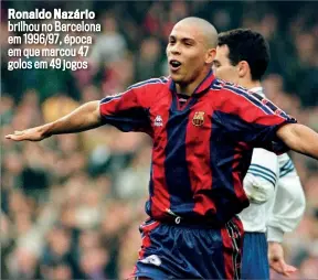  ?? ?? Ronaldo Nazário brilhou no Barcelona em 1996/97, época em que marcou 47 golos em 49 jogos