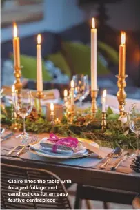  ??  ?? CLAIRE LINES THE TABLE WITH FORAGED FOLIAGE AND CANDLESTIC­KS FOR AN EASY FESTIVE CENTREPIEC­E