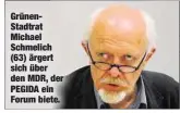  ??  ?? GrünenStad­trat Michael Schmelich (63) ärgert sich über den MDR, der PEGIDA ein Forum biete.