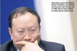  ??  ?? Wang Baoan, head of the National Bureau of Statistics, was removed from his post in late February, and 313 NBS staff are being indicted for selling data for personal gain.