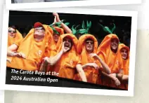  ?? ?? The Carota Boys at the 2024 Australian Open