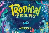  ??  ?? „ Tropical Terry by Jarvis. Tropical Terry by Jarvis