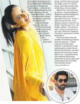  ??  ?? PHOTO: YOGEN SHAH Actors Rana Daggubati (inset) and Rakul Preet Singh are part of a closeknit group in Hyderabad