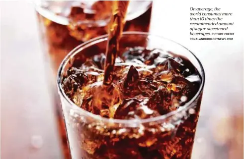  ?? Picture credit renalandur­ologynews.com ?? On average, the world consumes more than 10 times the recommende­d amount of sugar-sweetened beverages.