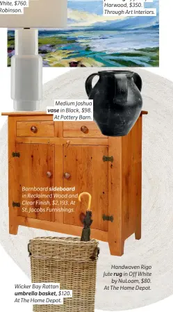  ??  ?? Medium Joshua vase in Black, $98. At Pottery Barn.
Barnboard sideboard in Reclaimed Wood and Clear Finish, $2,193. At St. Jacobs Furnishing­s.
The Whole Point painting by Jennifer Harwood, $350. Through Art Interiors.
Handwoven Rigo Jute rug in Off White by NuLoom, $80. At The Home Depot.