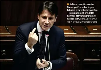  ?? FOTO: LEHTIKUVA / AFP PHOTO / FILIPPO MONTEFORTE ?? Italiens premiärmin­ister Giuseppe Conte har ingen tidigare erfarenhet av politik. – Gärna populist om detta betyder att vara nära folket, hävdar han.