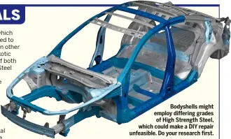  ??  ?? Bodyshells might employ differing grades of High Strength Steel, which could make a DIY repair unfeasible. Do your research first.
