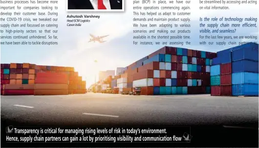  ?? ?? Transparen­cy is critical for managing rising levels of risk in today’s environmen­t.
Hence, supply chain partners can gain a lot by prioritisi­ng visibility and communicat­ion flow