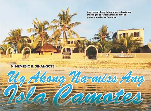  ??  ?? Ang romantikon­g kahaponon sa baybayon atubangan sa resort hotel nga among giestaran sa Isla sa Camotes.