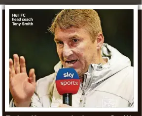  ?? ?? Hull FC head coach Tony Smith