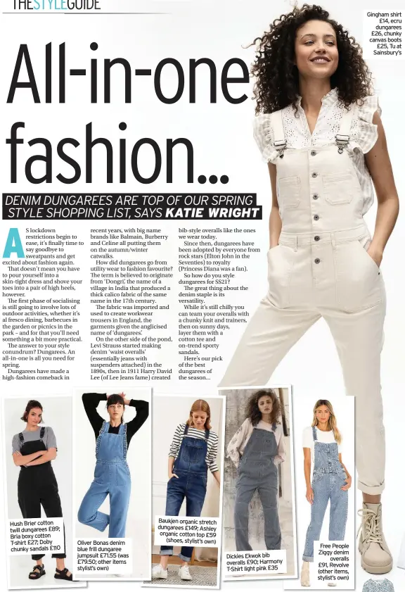  ??  ?? Hush Brier cotton twill dungarees £89; Bria boxy cotton T-shirt £27; Doby chunky sandals £110
Oliver Bonas denim blue frill dungaree jumpsuit £71.55 (was £79.50; other items stylist’s own)
Baukjen organic stretch dungarees £149; Ashley organic cotton top £59 (shoes, stylist’s own)
D Dickies Ekwok bib o overalls £90; Harmony T T-Shirt light pink £35
Free People Ziggy denim overalls £91, Revolve (other items, stylist’s own)
Gingham shirt £14, ecru dungarees £26, chunky canvas boots £25, Tu at Sainsbury’s